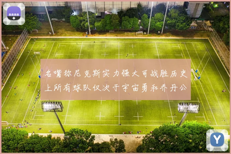 名嘴称尼克斯实力强大可战胜历史上所有球队仅次于宇宙勇和乔丹公牛